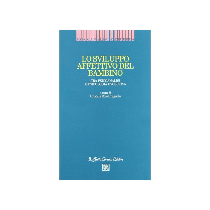 Lo Sviluppo Affettivo Del Bambino. Tra Psicoanalisi E Psicologia Evolutiva  - Riva Crugnola Cristina - Cortina Raffaello - 9788870782646