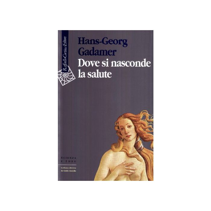 Dove Si Nasconde La Salute - Gadamer Hans G.; Grieco A. ; Lingiardi V.  - Cortina Raffaello - 9788870782899