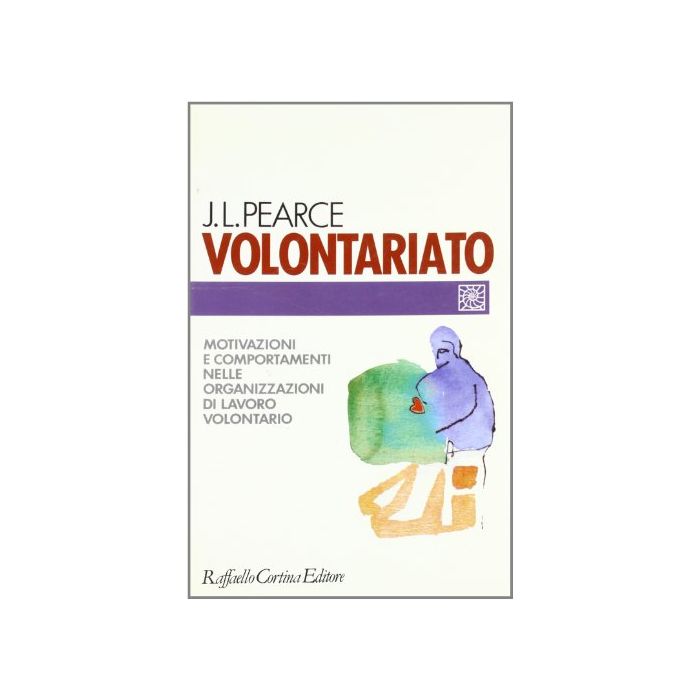Volontariato. Motivazioni E Comportamenti Nelle Organizzazioni Di Lavoro Volontario - Pearce Jone L. - Cortina Raffaello - 9788870782943 Volontariato. Motivazioni E Comportamenti Nelle Organizzazioni Di Lavoro Volontario - Pearce Jone L. - Cortina Raffaello - 9788870782943
