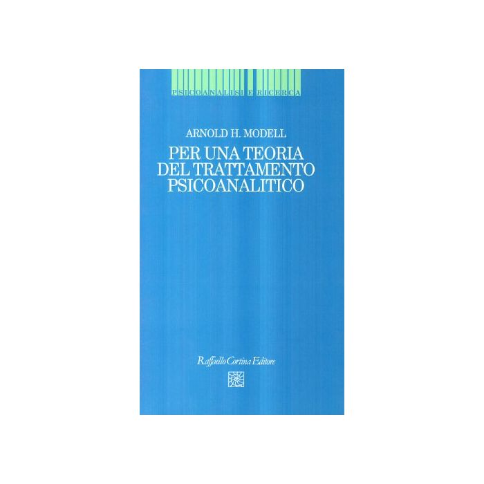 Per Una Teoria Del Trattamento Psicoanalitico - Modell Arnold H. - Cortina Raffaello - 9788870782998