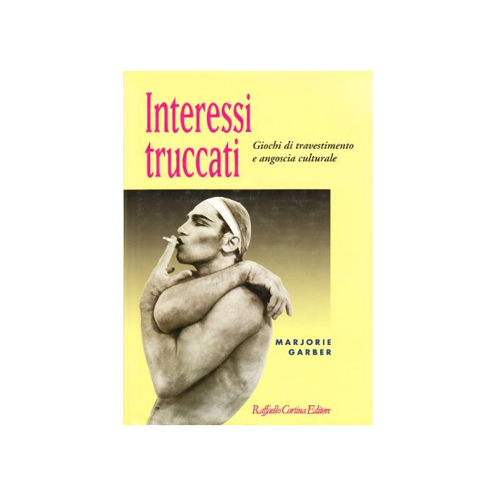 Interessi Truccati. Giochi Di Travestimento E Angoscia Culturale - Garber Marjorie - Cortina Raffaello - 9788870783117 Interessi Truccati. Giochi Di Travestimento E Angoscia Culturale - Garber Marjorie - Cortina Raffaello - 9788870783117