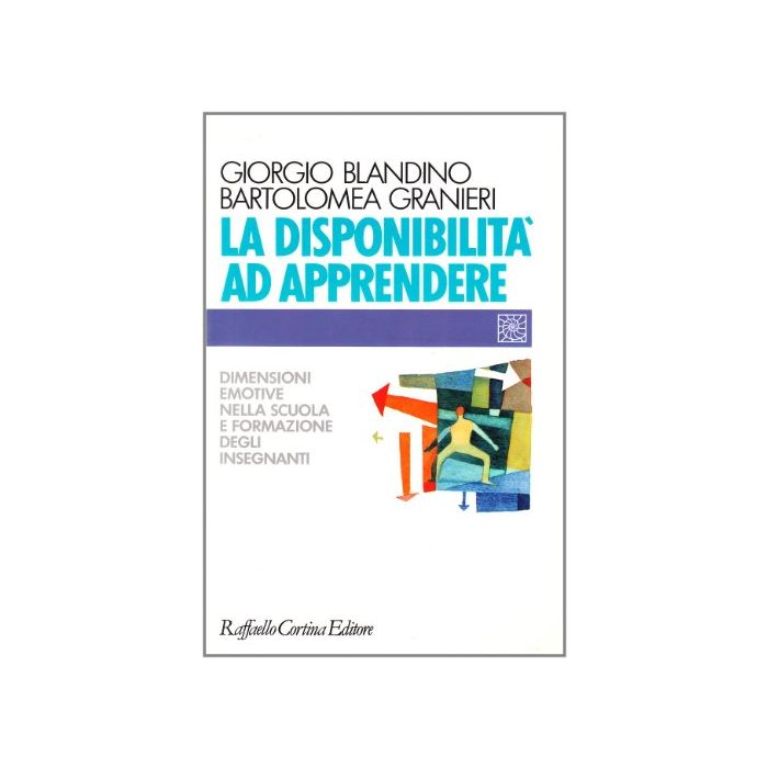 La Disponibilita' Ad Apprendere. Dimensioni Emotive Nella Scuola E Formazione Degli Insegnanti - Blandino Giorgio; Granieri Bartolomea - Cortina Raffaello - 9788870783346 La Disponibilita' Ad Apprendere. Dimensioni Emotive Nella Scuola E Formazione Degli Insegnanti - Blandino Giorgio; Granieri Bartolomea - Cortina Raffaello - 9788870783346