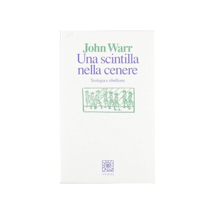 Una Scintilla Nella Cenere. Teologia E Ribellione - Warr John - Cortina Raffaello - 9788870783353 Una Scintilla Nella Cenere. Teologia E Ribellione - Warr John - Cortina Raffaello - 9788870783353