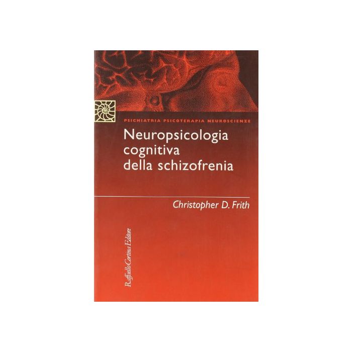 Neuropsicologia Cognitiva Della Schizofrenia - Frith Christopher - Cortina Raffaello - 9788870783407 Neuropsicologia Cognitiva Della Schizofrenia - Frith Christopher - Cortina Raffaello - 9788870783407
