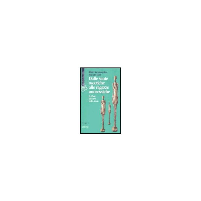 Dalle Sante Ascetiche Alle Ragazze Anoressiche. Il Rifiuto Del Cibo Nella Storia - Vandereycken Walter; Van Deth Ron - Cortina Raffaello - 9788870783469