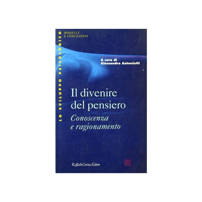 Il Divenire Del Pensiero. Conoscenza E Ragionamento  - Antonietti Alessandro - Cortina Raffaello - 9788870783520