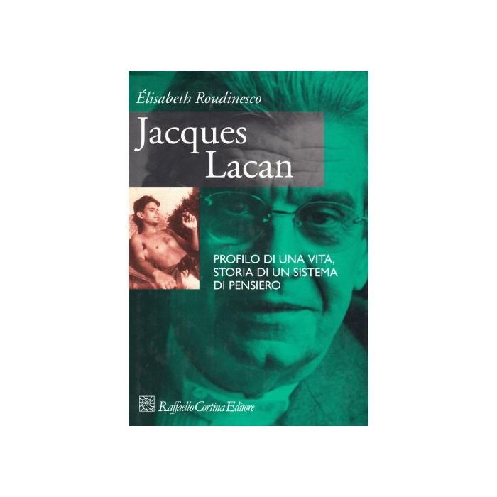 Jacques Lacan. Profilo Di Una Vita, Storia Di Un Sistema Di Pensiero - Roudinesco Elisabeth - Cortina Raffaello - 9788870783599 Jacques Lacan. Profilo Di Una Vita, Storia Di Un Sistema Di Pensiero - Roudinesco Elisabeth - Cortina Raffaello - 9788870783599
