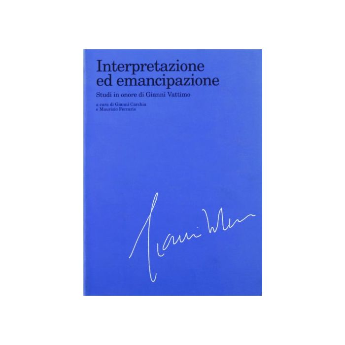 Interpretazione Ed Emancipazione. Studi In Onore Di Gianni Vattimo - Carchia G. ; Ferraris M. - Cortina Raffaello - 9788870783759 Interpretazione Ed Emancipazione. Studi In Onore Di Gianni Vattimo - Carchia G. ; Ferraris M. - Cortina Raffaello - 9788870783759