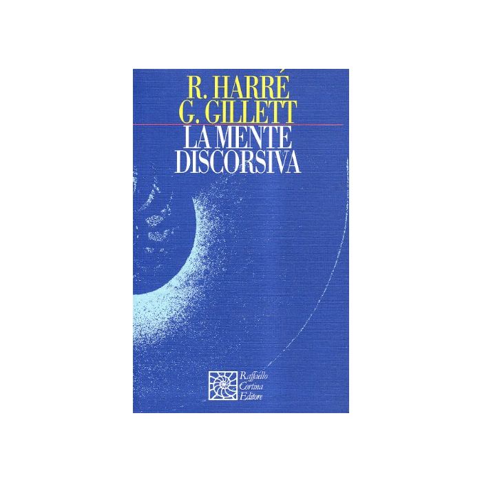La Mente Discorsiva  - Harrè Rom; Gillett Grant - Cortina Raffaello - 9788870783773