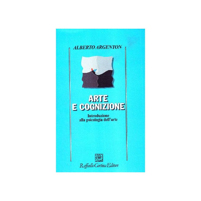 Arte E Cognizione. Introduzione Alla Psicologia Dell'arte - Argenton Alberto - Cortina Raffaello - 9788870783810 Arte E Cognizione. Introduzione Alla Psicologia Dell'arte - Argenton Alberto - Cortina Raffaello - 9788870783810