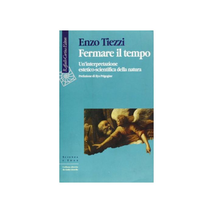 Fermare Il Tempo. Un'interpretazione Estetico-scientifica Della Natura - Tiezzi Enzo - Cortina Raffaello - 9788870783841 Fermare Il Tempo. Un'interpretazione Estetico-scientifica Della Natura - Tiezzi Enzo - Cortina Raffaello - 9788870783841