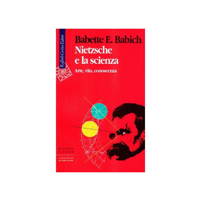 Nietzsche E La Scienza. Arte, Vita, Conoscenza - Babich Babette - Cortina Raffaello - 9788870783902 Nietzsche E La Scienza. Arte, Vita, Conoscenza - Babich Babette - Cortina Raffaello - 9788870783902