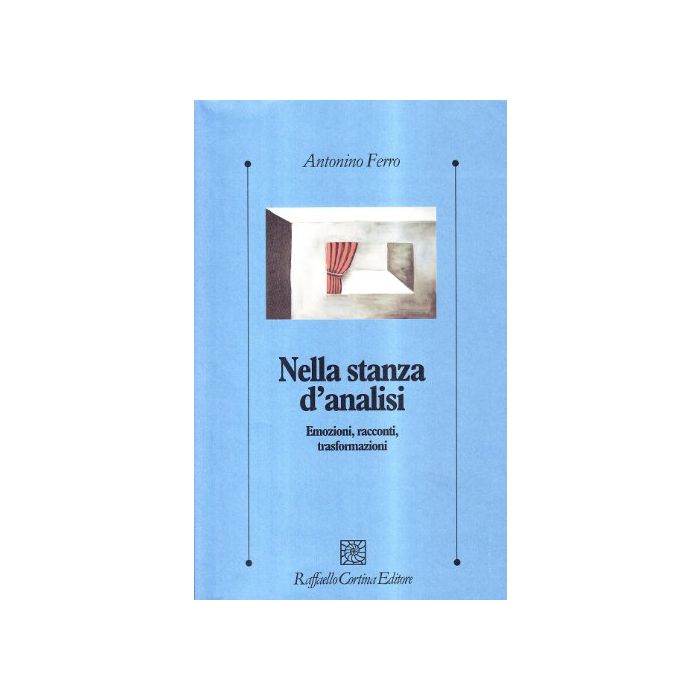 Nella Stanza D'analisi. Emozioni, Racconti, Trasformazioni - Ferro Antonino - Cortina Raffaello - 9788870784008