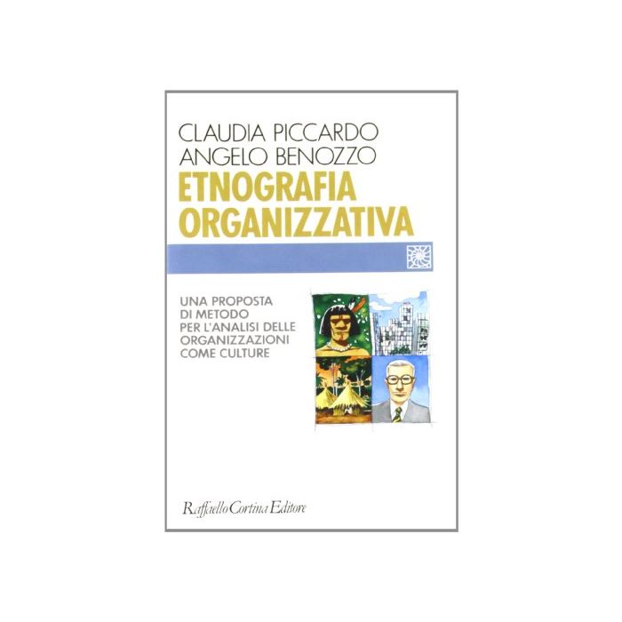 Etnografia Organizzativa. Una Proposta Di Metodo Per L'analisi Delle Organizzazioni Come Culture - Piccardo Claudia; Benozzo Angelo - Cortina Raffaello - 9788870784015 Etnografia Organizzativa. Una Proposta Di Metodo Per L'analisi Delle Organizzazioni Come Culture - Piccardo Claudia; Benozzo Angelo - Cortina Raffaello - 9788870784015