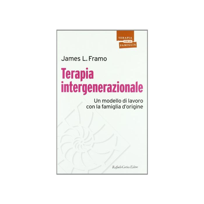 Terapia Intergenerazionale. Un Modello Di Lavoro Con La Famiglia D'origine - Framo James L. - Cortina Raffaello - 9788870784053