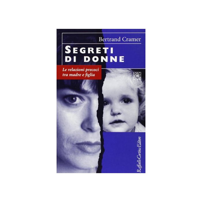 Segreti Di Donne. Le Relazioni Precoci Tra Madre E Figlia - Cramer Bertrand G. - Cortina Raffaello - 9788870784091
