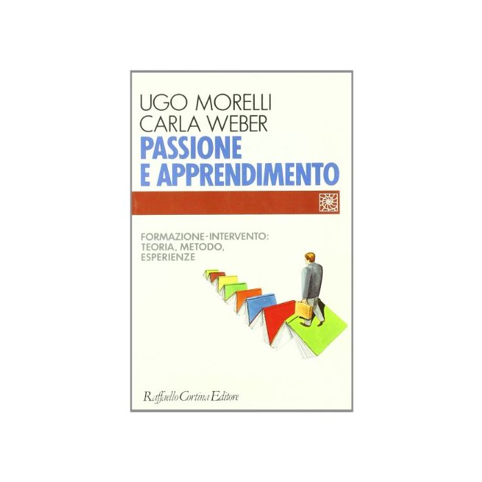 Passione E Apprendimento. Formazione-intervento: Teoria, Metodo, Esperienze - Morelli Ugo; Weber Carla - Cortina Raffaello - 9788870784114 Passione E Apprendimento. Formazione-intervento: Teoria, Metodo, Esperienze - Morelli Ugo; Weber Carla - Cortina Raffaello - 9788870784114