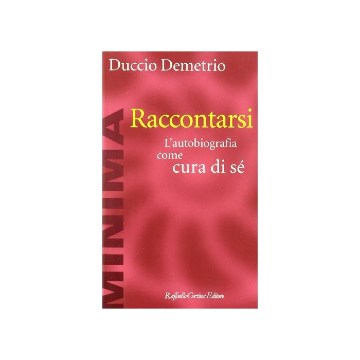 Raccontarsi. L'autobiografia Come Cura Di Se' - Demetrio Duccio - Cortina Raffaello - 9788870784220