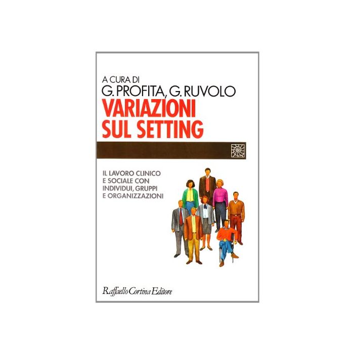 Variazioni Sul Setting. Il Lavoro Clinico E Sociale Con Individui, Gruppi E Organizzazioni - Profita Gabriele; Ruvolo Giuseppe - Cortina Raffaello - 9788870784398 Variazioni Sul Setting. Il Lavoro Clinico E Sociale Con Individui, Gruppi E Organizzazioni - Profita Gabriele; Ruvolo Giuseppe - Cortina Raffaello - 9788870784398