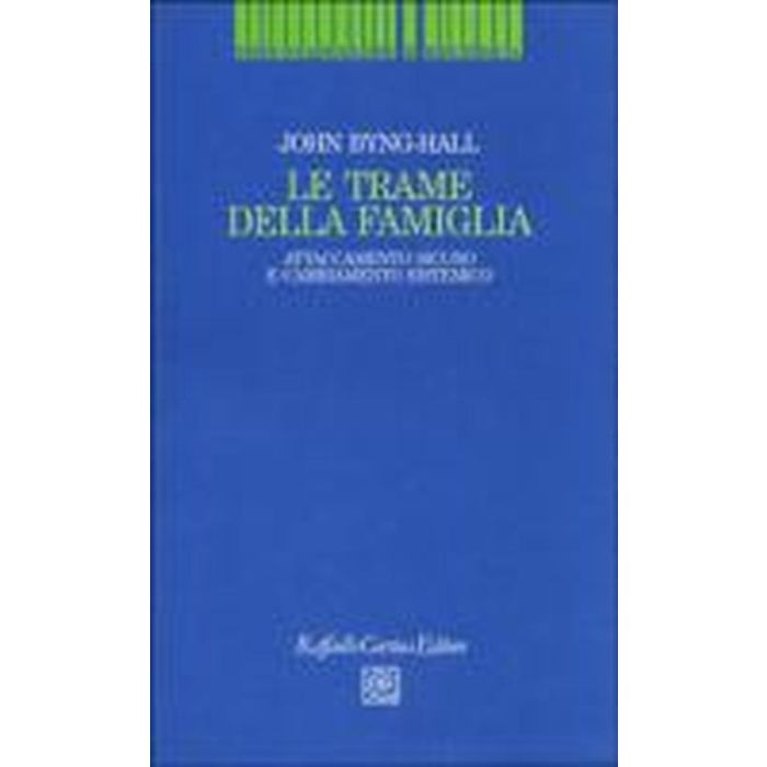 Le Trame Della Famiglia. Attaccamento Sicuro E Cambiamento Sistemico  - Byng Hall John; Bertrando P.  - Cortina Raffaello - 9788870784770