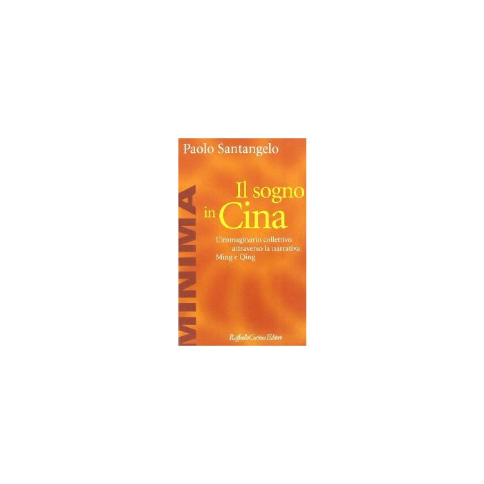 Il Sogno In Cina. L'immaginario Collettivo Attraverso La Narrativa Ming E Qing - Santangelo Paolo - Cortina Raffaello - 9788870784879 Il Sogno In Cina. L'immaginario Collettivo Attraverso La Narrativa Ming E Qing - Santangelo Paolo - Cortina Raffaello - 9788870784879