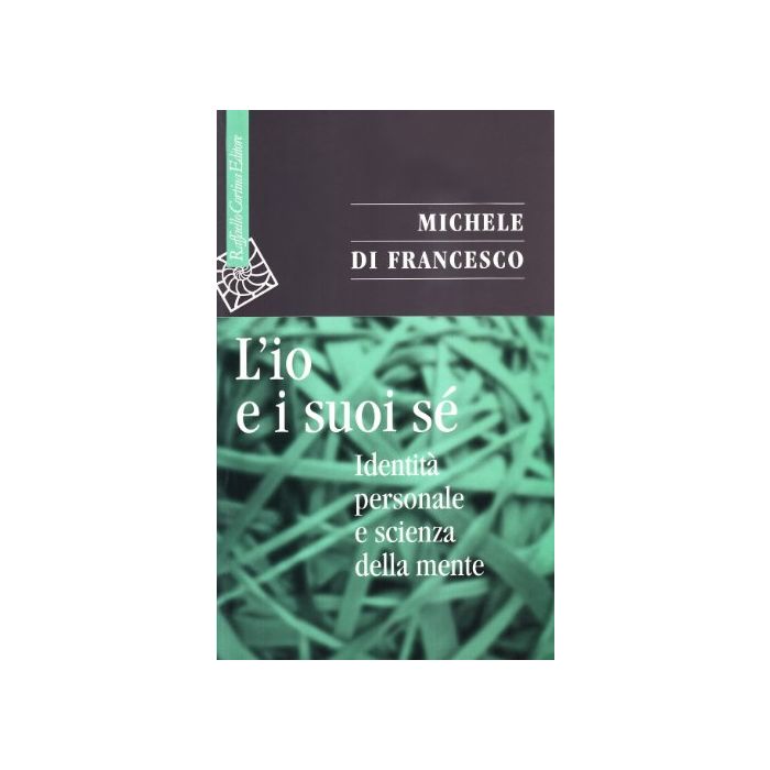 L'Io E Suoi Sè. Identità Personale E Scienza Della Mente  - Di Francesco Michele - Cortina Raffaello - 9788870784930 L'Io E Suoi Sè. Identità Personale E Scienza Della Mente  - Di Francesco Michele - Cortina Raffaello - 9788870784930