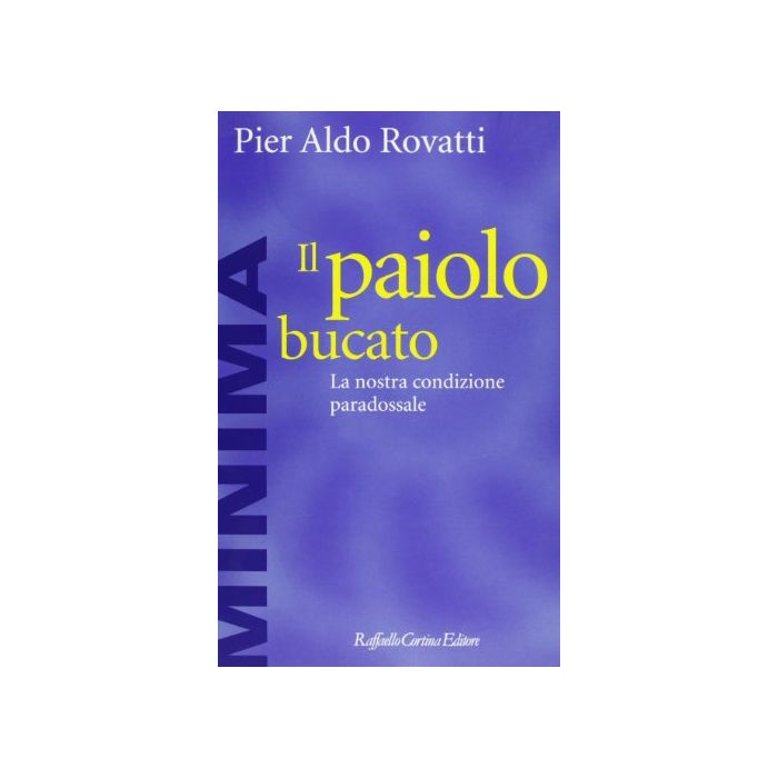 Il Paiolo Bucato. La Nostra Condizione Paradossale  - Rovatti P. Aldo - Cortina Raffaello - 9788870784954