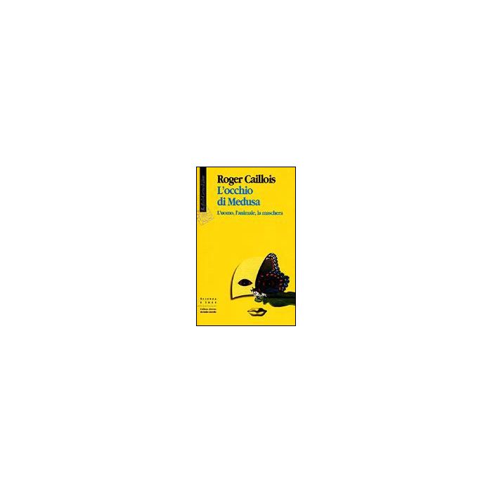 L' Occhio Di Medusa. L'uomo, L'animale, La Maschera  - Caillois Roger - Cortina Raffaello - 9788870784985