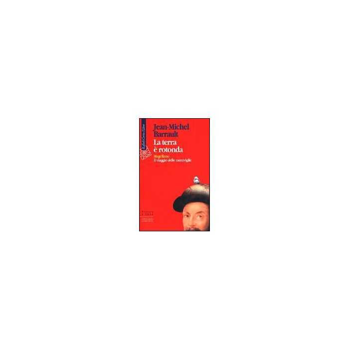 La Terra E' Rotonda. Magellano: Il Viaggio Delle Meraviglie - Barrault Jean-Michel; Fumagalli M. - Cortina Raffaello - 9788870785104 La Terra E' Rotonda. Magellano: Il Viaggio Delle Meraviglie - Barrault Jean-Michel; Fumagalli M. - Cortina Raffaello - 9788870785104