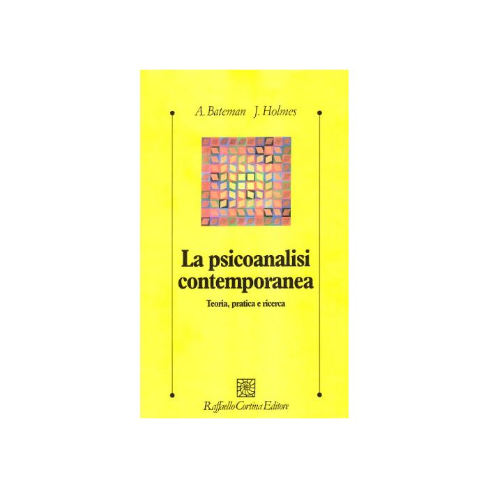 La Psicoanalisi Contemporanea. Teoria, Pratica E Ricerca  - Bateman Anthony; Holmes Jeremy - Cortina Raffaello - 9788870785234