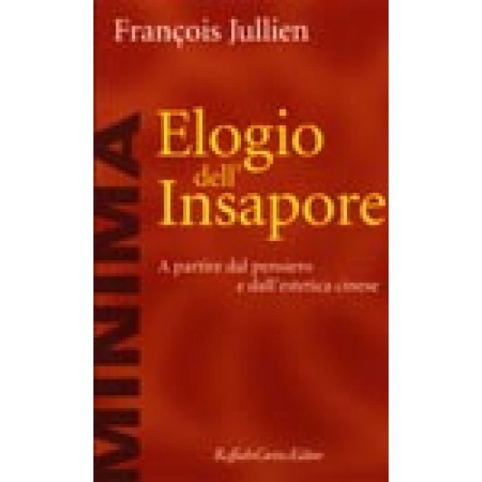 Elogio Dell'insapore. A Partire Dal Pensiero E Dall'estetica Cinese - Jullien Francois - Cortina Raffaello - 9788870785401 Elogio Dell'insapore. A Partire Dal Pensiero E Dall'estetica Cinese - Jullien Francois - Cortina Raffaello - 9788870785401