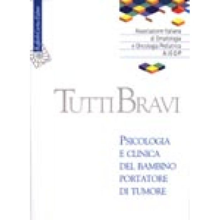 Tutti Bravi. Psicologia E Clinica Del Bambino Portatore Di Tumore - Associazione Ital. Di Ematologia E Oncol. Pediatr.  - Cortina Raffaello - 9788870785470