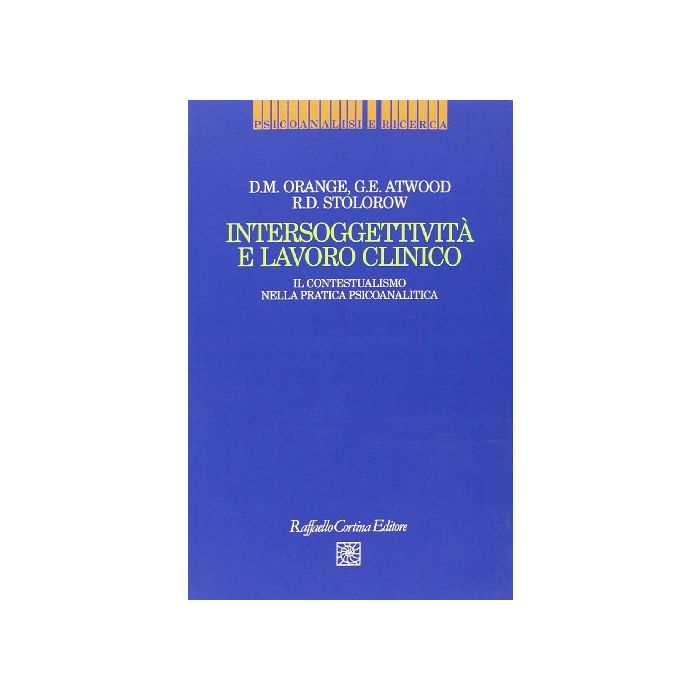 Intersoggettività E Lavoro Clinico. Il Contestualismo Nella Pratica Psicoanalitica - Orange Donna M.; Atwood George E.; Stolorow Robert D. - Cortina Raffaello - 9788870785593 Intersoggettività E Lavoro Clinico. Il Contestualismo Nella Pratica Psicoanalitica - Orange Donna M.; Atwood George E.; Stolorow Robert D. - Cortina Raffaello - 9788870785593