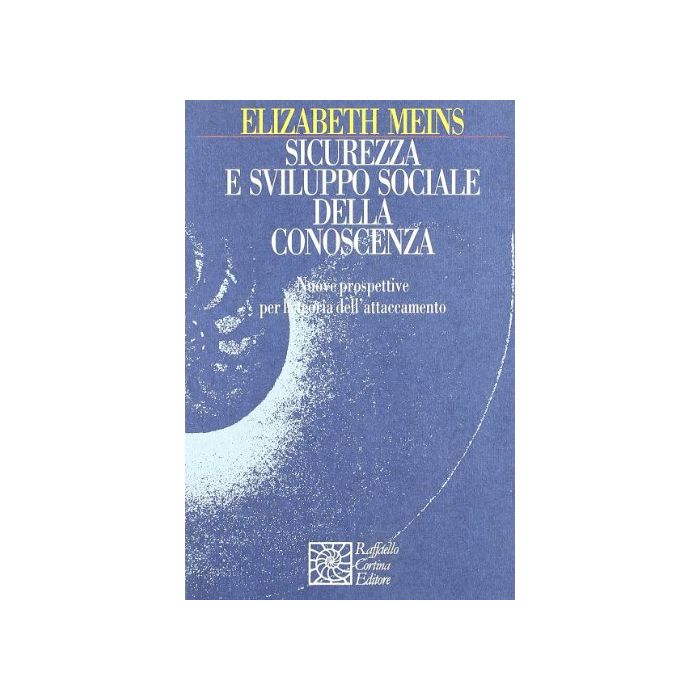 Sicurezza E Sviluppo Sociale Della Conoscenza. Nuove Prospettive Per La Teoria Dell'attaccamento - Meins Elisabeth - Cortina Raffaello - 9788870785609