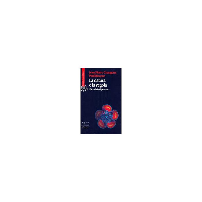 La Natura E La Regola. Alle Radici Del Pensiero - Changeux Jean-Pierre; Ricoeur Paul - Cortina Raffaello - 9788870785623 La Natura E La Regola. Alle Radici Del Pensiero - Changeux Jean-Pierre; Ricoeur Paul - Cortina Raffaello - 9788870785623