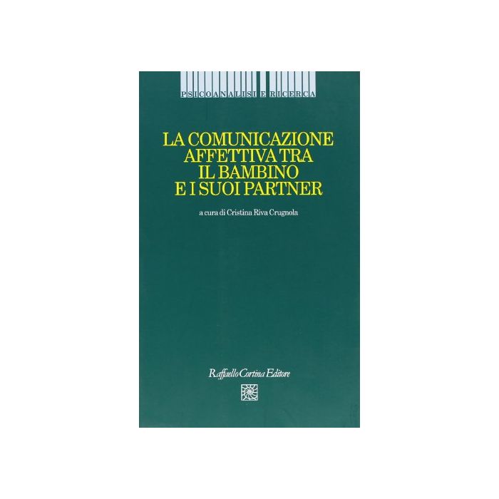 La Comunicazione Affettiva Tra Il Bambino E I Suoi Partner  - Riva Crugnola Cristina - Cortina Raffaello - 9788870785661