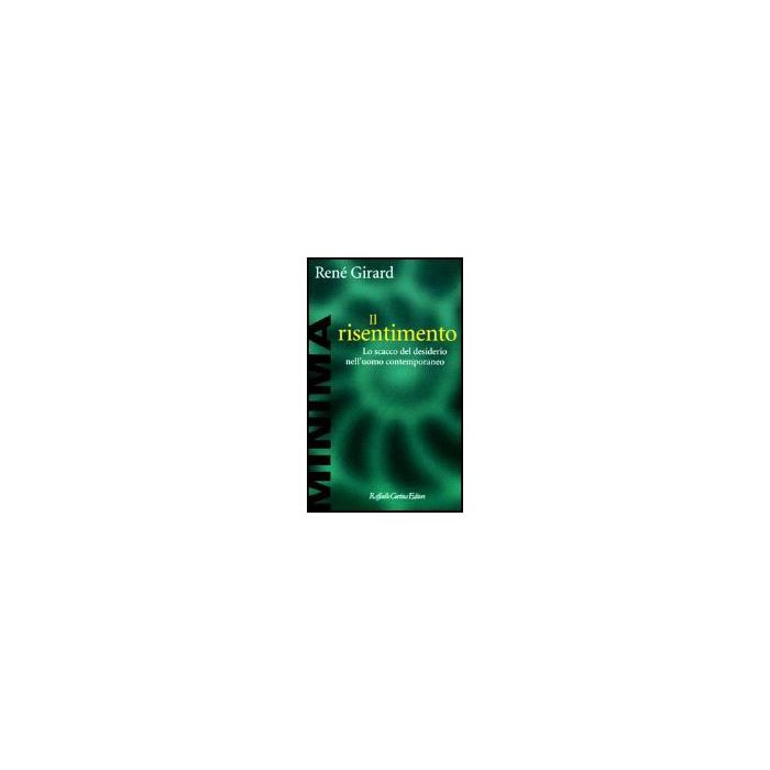 Il Risentimento. Lo Scacco Del Desiderio Nell'uomo Contemporaneo - Girard Renè - Cortina Raffaello - 9788870785692 Il Risentimento. Lo Scacco Del Desiderio Nell'uomo Contemporaneo - Girard Renè - Cortina Raffaello - 9788870785692