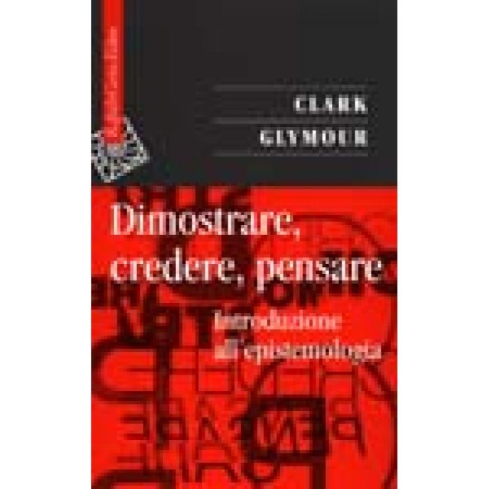 Dimostrare, Credere, Pensare. Introduzione All'epistemologia - Glymour Clark - Cortina Raffaello - 9788870785708 Dimostrare, Credere, Pensare. Introduzione All'epistemologia - Glymour Clark - Cortina Raffaello - 9788870785708
