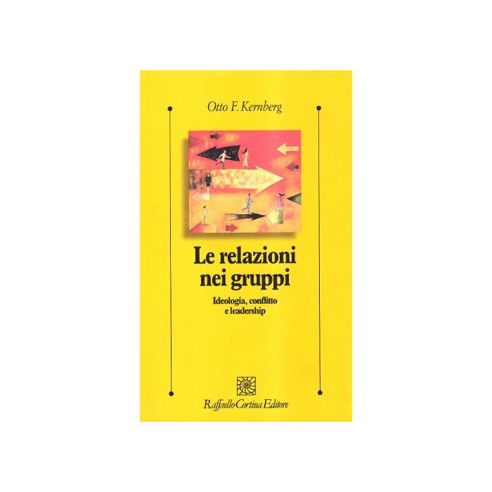 Le Relazioni Nei Gruppi. Ideologia, Conflitto E Leadership  - Kernberg Otto F. - Cortina Raffaello - 9788870785791