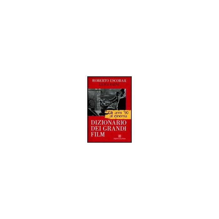 Gli Anni '90 Al Cinema. Dizionario Dei Grandi Film  - Escobar Roberto; Paini Luigi - Cortina Raffaello - 9788870785876