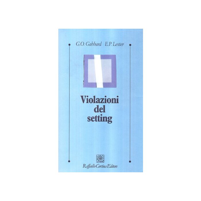 Violazioni Del Setting - Gabbard Glen O.; Lester Eva - Cortina Raffaello - 9788870785920 Violazioni Del Setting - Gabbard Glen O.; Lester Eva - Cortina Raffaello - 9788870785920