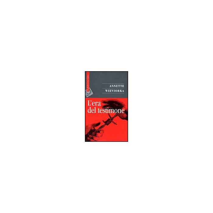 L' Era Del Testimone  - Wieviorka Annette - Cortina Raffaello - 9788870785944