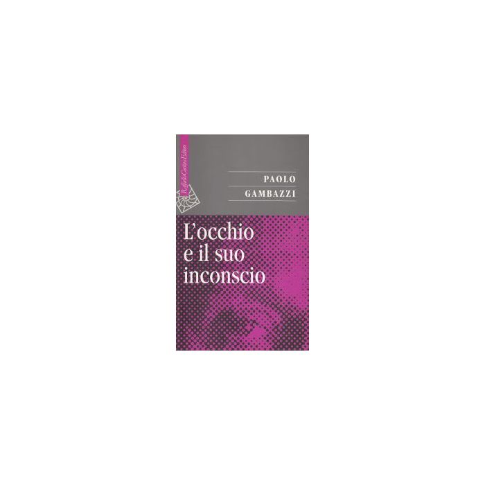 L'Occhio E Il Suo Inconscio - Gambazzi Paolo - Cortina Raffaello - 9788870786033 L'Occhio E Il Suo Inconscio - Gambazzi Paolo - Cortina Raffaello - 9788870786033