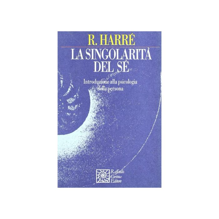 La Singolarità Del Sè. Introduzione Alla Psicologia Della Persona  - Harrè Rom - Cortina Raffaello - 9788870786040