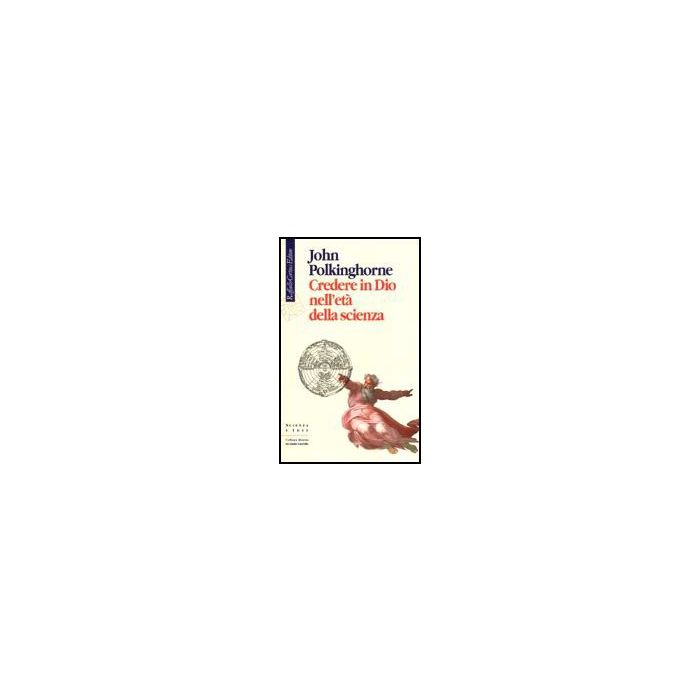 Credere In Dio Nell'eta' Della Scienza - Polkinghorne John C. - Cortina Raffaello - 9788870786156
