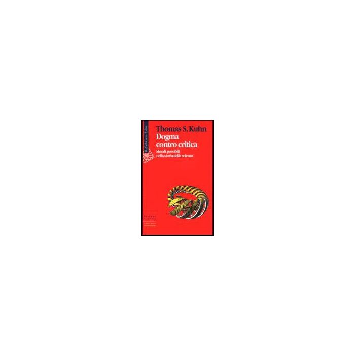 Dogma Contro Critica. Mondi Possibili Nella Storia Della Scienza - Kuhn Thomas S.; Gattei S.  - Cortina Raffaello - 9788870786194