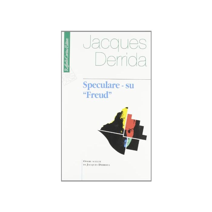 Speculare Su «Freud» - Derrida Jacques - Cortina Raffaello - 9788870786262 Speculare Su «Freud» - Derrida Jacques - Cortina Raffaello - 9788870786262