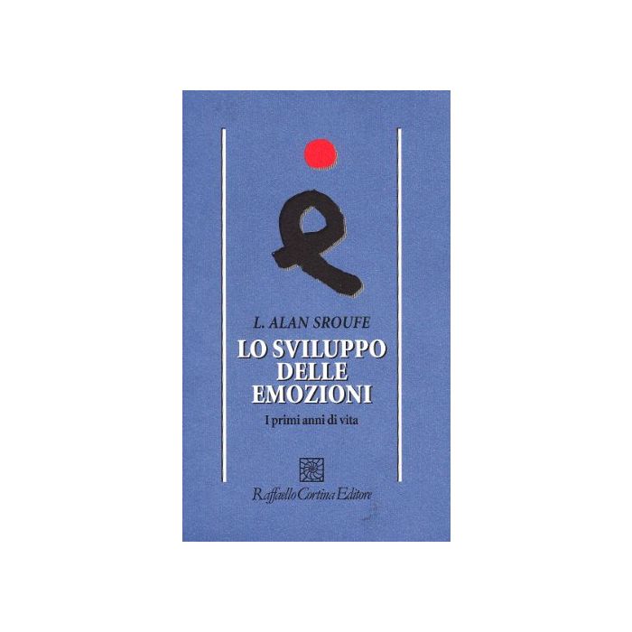Lo Sviluppo Delle Emozioni. I Primi Anni Di Vita  - Sroufe Alan - Cortina Raffaello - 9788870786286
