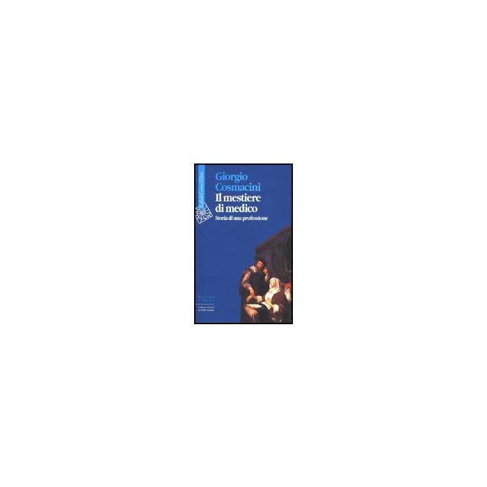 Il Mestiere Di Medico. Storia Di Una Professione - Cosmacini Giorgio - Cortina Raffaello - 9788870786552 Il Mestiere Di Medico. Storia Di Una Professione - Cosmacini Giorgio - Cortina Raffaello - 9788870786552