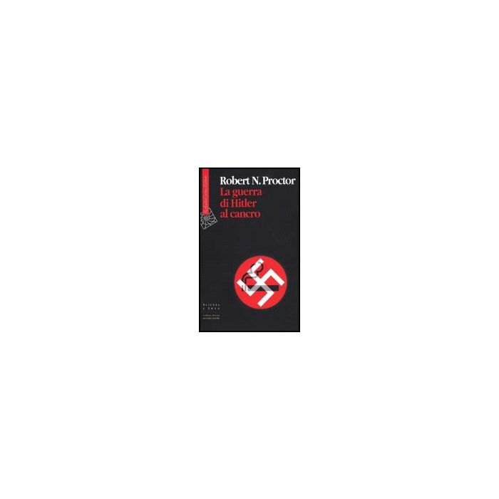 La Guerra Di Hitler Al Cancro  - Proctor Robert N. - Cortina Raffaello - 9788870786620